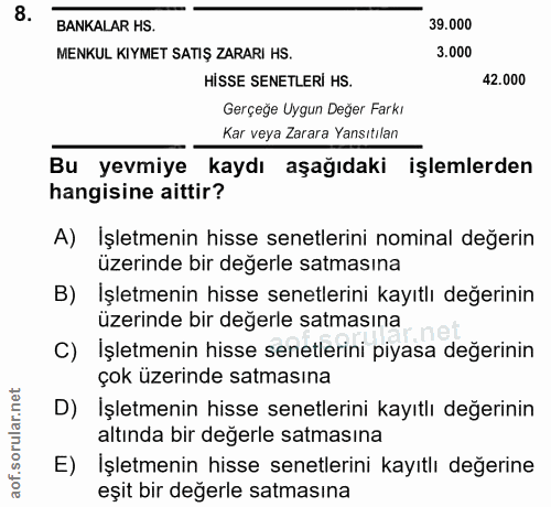 8. soru: BANKALAR HS. 39.000 MENKUL KIYMET SATIŞ ZARARI HS. 3.000 HİSSE SENETLERİ HS. 42.000 Gerçeğe Uygun Değer Farkı Kar vey…