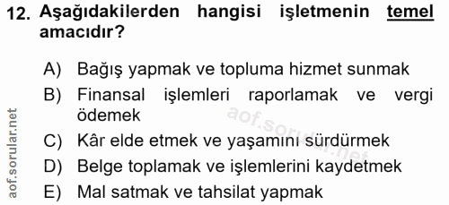 12. soru: Aşağıdakilerden hangisi işletmenin temel amacıdır? A) Bağış yapmak ve topluma hizmet sunmak B) Finansal işlemleri rap…
