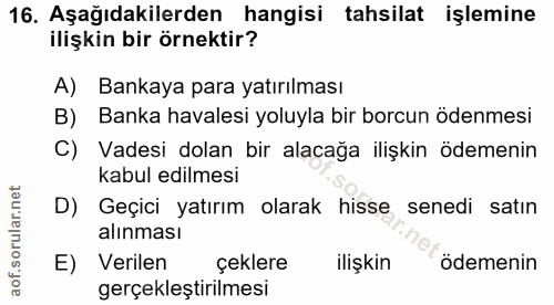 16. soru: Aşağıdakilerden hangisi tahsilat işlemine ilişkin bir örnektir? A) Bankaya para yatırılması B) Banka havalesi yoluyla…