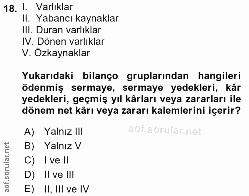 18. soru: I. Varlıklar II. Yabancı kaynaklar III. Duran varlıklar IV. Dönen varlıklar V. Özkaynaklar Yukarıdaki bilanço gruplar…