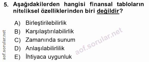 5. soru: Aşağıdakilerden hangisi finansal tabloların niteliksel özelliklerinden biri değildir? A) Birleştirilebilirlik B) Karş…