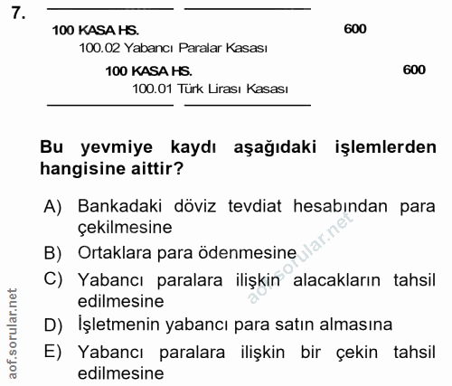 7. soru: 100 KASA HS. 600 100.02 Yabancı Paralar Kasası 100 KASA HS. 600 100.01 Türk Lirası Kasası Bu yevmiye kaydı aşağıdaki…