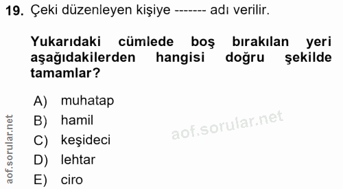 19. soru: Çeki düzenleyen kişiye -- adı verilir. Yukarıdaki cümlede bos bırakılan yeri aşağıdakilerden hangisi dogru şekilde ta…