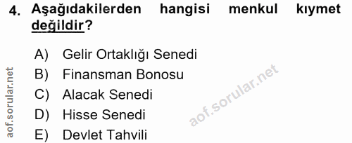 4. soru: Aşağıdakilerden hangisi menkul kıymet değildir? A) Gelir Ortaklığı Senedi B) Finansman Bonosu C) Alacak Senedi D) His…