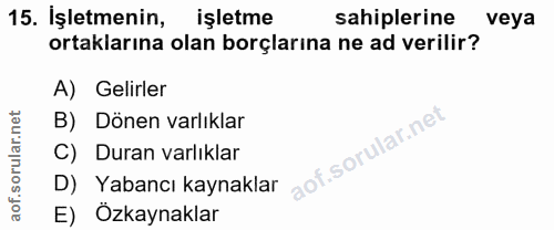 15. soru: İşletmenin, işletme sahiplerine veya ortaklarına olan borçlarına ne ad verilir? A) Gelirler B) Dönen varlıklar Duran…