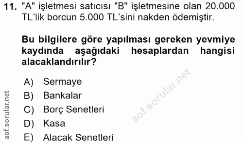 11. soru: "A" işletmesi satıcısı "B" işletmesine olan 20.000 TL'lik borcun 5.000 TL'sini nakden ödemiştir. Bu bilgilere göre ya…