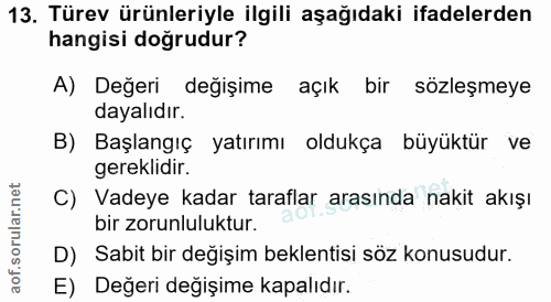 13. soru: Türev ürünleriyle ilgili aşağıdaki ifadelerden hangisi doğrudur? A) Değeri değişime açık bir sözleşmeye dayalıdır. B)…