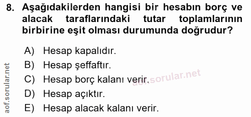 8. soru: Aşağıdakilerden hangisi bir hesabın borç ve alacak taraflarındaki tutar toplamlarının birbirine eşit olması durumunda…