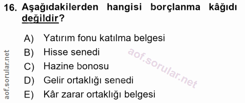 16. soru: Aşağıdakilerden hangisi borçlanma kãğıdı değildir? A) Yatırım fonu katılma belgesi B) Hisse senedi aor. C) Hazine bon…