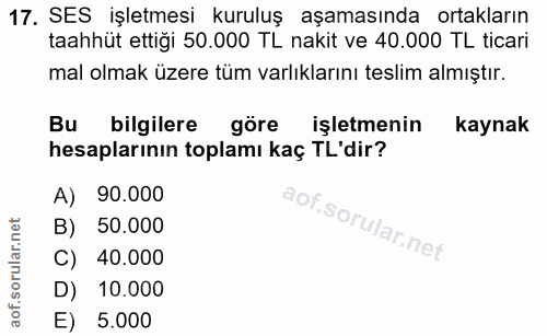 17. soru: SES işletmesi kuruluş aşamasında ortakların taahhüt ettiği 50.000 TL nakit ve 40.000 TL ticari mal olmak üzere tüm va…