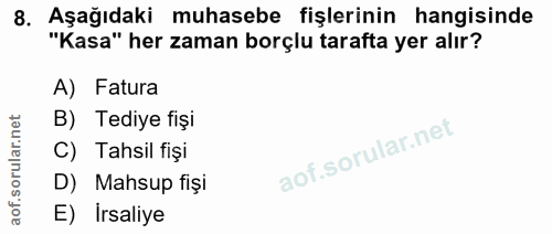 8. soru: Aşağıdaki muhasebe fişlerinin hangisinde "Kasa" her zaman borçlu tarafta yer alır? A) Fatura B) Tediye fişi C) Tahsil…