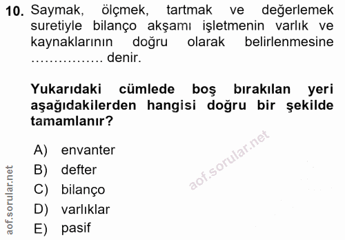 10. soru: Saymak, ölçmek, tartmak ve değerlemek suretiyle bilanço akşamı işletmenin varlık ve kaynaklarının doğru olarak belirl…