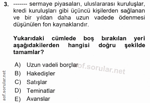 3. soru: --- sermaye piyasaları, uluslararası kuruluşlar, kredi kuruluşları gibi üçüncü kişılerden saglanan ve bir yıldan daha…
