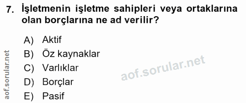 7. soru: İşletmenin işletme sahipleri veya ortaklarına olan borçlarına ne ad verilir? A) Aktif rular.net B) Öz kaynaklar C) Va…