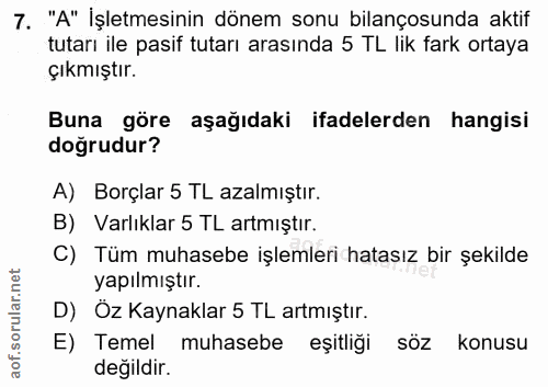 7. soru: "A" İşletmesinin dönem sonu bilançosunda aktif tutarı ile pasif tutarı arasında 5 TL lik fark ortaya çıkmıştır. Buna…
