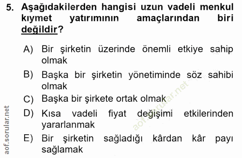5. soru: Aşağıdakilerden hangisi uzun vadeli menkul kıymet yatırımının amaçlarından biri değildir? A) Bir şirketin üzerinde ön…