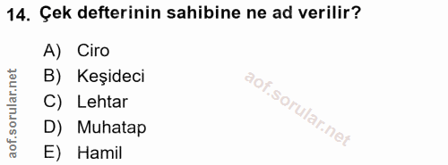 14. soru: Çek defterinin sahibine ne ad verilir? A) Ciro B) Keşideci C) Lehtar D) Muhatap E) Hamil