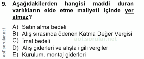 9. soru: Aşağıdakilerden hangisi maddi duran varlıkların elde etme maliyeti içinde yer almaz? A) Satın alma bedeli B) Alış sır…