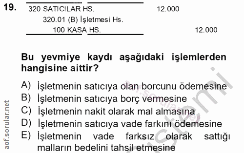 19. soru: 320 SATICILAR HS. 12.000 320.01 (B) İşletmesi Hs. 100 KASA HS. 12.000 Bu yevmiye kaydı aşağıdaki işlemlerden hangisin…