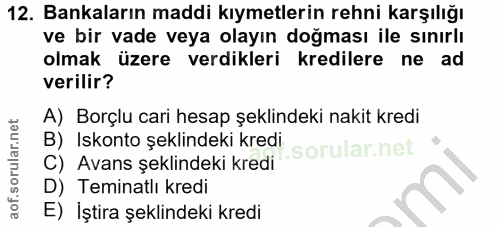 12. soru: Bankaların maddi kıymetlerin rehni karşılığı ve bir vade veya olayın doğması ile sınırlı olmak üzere verdikleri kredi…