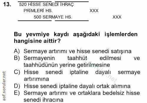 13. soru: 520 HİSSE SENEDI IHRAÇ PRİMLERİ HS. xxX 500 SERMAYE HS. XXX Bu yevmiye kaydı aşağıdaki işlemlerden hangisine aittir?…