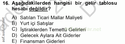 16. soru: Aşağıdakilerden hangisi bir gelir tablosu hesabı değildir? A) Satılan Ticari Mallar Maliyeti B) Yurt içi Satışlar C)…