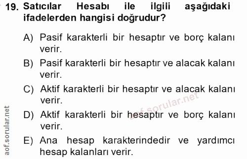 19. soru: Satıcılar Hesabı ile ilgili aşağıdaki ifadelerden hangisi doğrudur? A) Pasif karakterli bir hesaptır ve borç kalanı v…