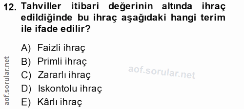 12. soru: Tahviller itibari değerinin altında ihraç edildiginde bu ihraç aşağıdaki hangi terim ile ifade edilir? A) Faizli ihra…