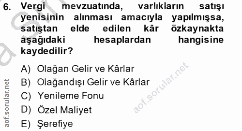 6. soru: Vergi mevzuatinda, varlıkların satışı yenisinin alınması amacıyla yapılmışsa, satıştan elde edilen kâr özkaynakta aşa…