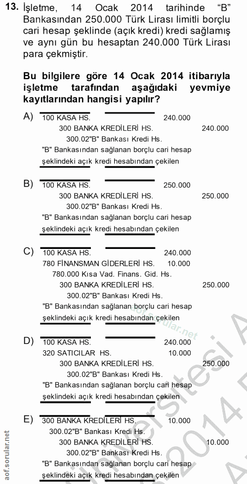 13. soru: İşletme, 14 Ocak 2014 tarihinde "B" Bankasından 250.000 Türk Lirası limitli borçlu cari hesap şeklinde (açık kredi) k…