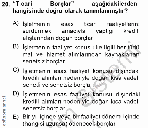 20. soru: "Ticari Borçlar" aşağıdakilerden hangisinde doğru olarak tanımlanmıştır? A) İşletmenin esas ticari faaliyetlerini sür…