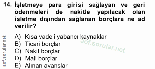 14. soru: İşletmeye para girişi sağlayan ve geri ödenmeleri de nakitle yapılacak olan işletme dışından sağlanan borçlara ne ad…
