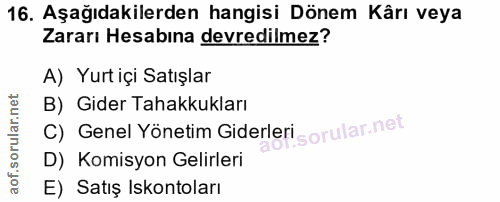 16. soru: Aşağıdakilerden hangisi Dönem Kârı veya Zararı Hesabına devredilmez? A) Yurt içi Satışlar B) Gider Tahakkukları C) Ge…