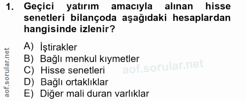 1. soru: Geçici yatırım amacıyla alınan hisse senetleri bilançoda aşağıdaki hesaplardan hangisinde izlenir? A) İştirakler B) B…