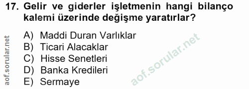 17. soru: Gelir ve giderler işletmenin hangi bilanço kalemi üzerinde değişme yaratırlar? A) Maddi Duran Varlıklar B) Ticari Ala…