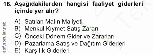 16. soru: Aşağıdakilerden hangisi faaliyet giderleri içinde yer alır? A) Satılan Malın Maliyeti B) Menkul Kıymet Satış Zararı C…