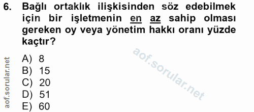 6. soru: Bağlı ortaklık ilişkisinden söz edebilmek için bir işletmenin en az sahip olması gereken oy veya yönetim hakkı oranı…