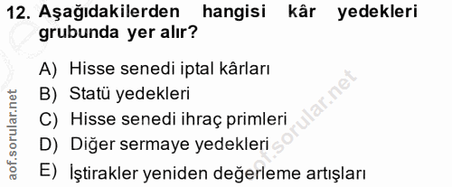12. soru: Aşağıdakilerden hangisi kår yedekleri grubunda yer alır? A) Hisse senedi iptal kârları B) Statü yedekleri C) Hisse se…