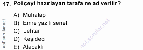 17. soru: Poliçeyi hazırlayan tarafa ne ad verilir? A) Muhatap ar.net B) Emre yazılı senet C) Lehtar aof.s D) Keşideci E) Alacaklı