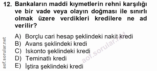 12. soru: Bankaların maddi kıymetlerin rehni karşılığı ve bir vade veya olayın doğması ile sınırlı olmak üzere verdikleri kredi…