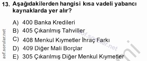 13. soru: Aşağıdakilerden hangisi kısa vadeli yabancı kaynaklarda yer alır? A) 400 Banka Kredileri B) 405 Çıkarılmış Tahviller…