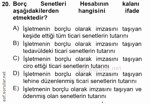 20. soru: Borç Senetleri Hesabının kalanı aşağıdakilerden hangisini ifade etmektedir? A) İşletmenin borçlu olarak imzasını taşı…