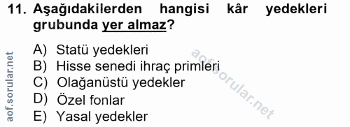 11. soru: Aşağıdakilerden hangisi kâr yedekleri grubunda yer almaz? A) Statü yedekleri B) Hisse senedi ihraç primleri C) Olağan…