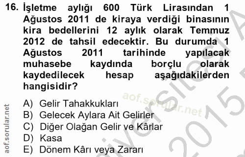 16. soru: İşletme aylığı 600 Türk Lirasından 1 Ağustos 2011 de kiraya verdiği binasının kira bedellerini 12 aylık olarak Temmuz…