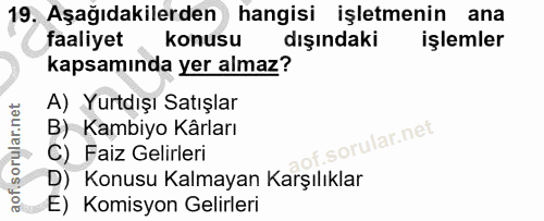 19. soru: Aşağıdakilerden hangisi işletmenin ana faaliyet konusu dışındaki işlemler kapsamında yer almaz? A) Yurtdışı Satışlar…