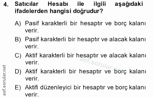 4. soru: Satıcılar Hesabı ile ilgili aşağıdaki ifadelerden hangisi doğrudur? A) Pasif karakterli bir hesaptır ve borç kalanı v…