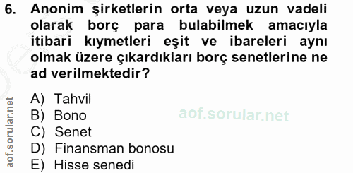 6. soru: Anonim şirketlerin orta veya uzun vadeli olarak borç para bulabilmek amacıyla itibari kıymetleri eşit ve ibareleri ay…