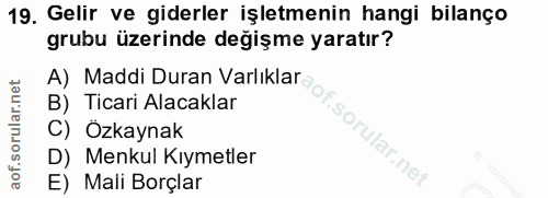 19. soru: Gelir ve giderler işletmenin hangi bilanço grubu üzerinde değişme yaratır? A) Maddi Duran Varlıklar B) Ticari Alacakl…