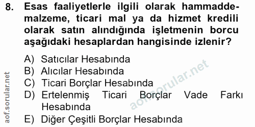 8. soru: Esas faaliyetlerle ilgili olarak hammadde- malzeme, ticari mal ya da hizmet kredili olarak satın alındığında işletmen…