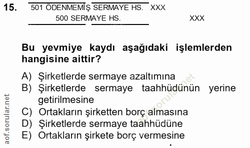 15. soru: 501 ÖDENMEMİŞ SERMAYE HS. XXX 500 SERMAYE HS. xXX Bu yevmiye kaydı aşağıdaki işlemlerden hangisine aittir? A) Şirketl…